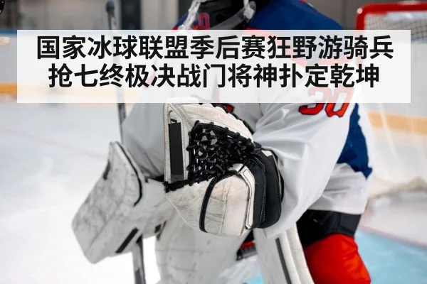 国家冰球联盟季后赛狂野游骑兵抢七终极决战门将神扑定乾坤